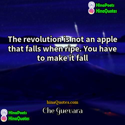 Che Guevara Quotes | The revolution is not an apple that